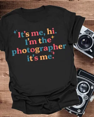 It’s me, hi, I’m the photographer, it’s me t-shirt