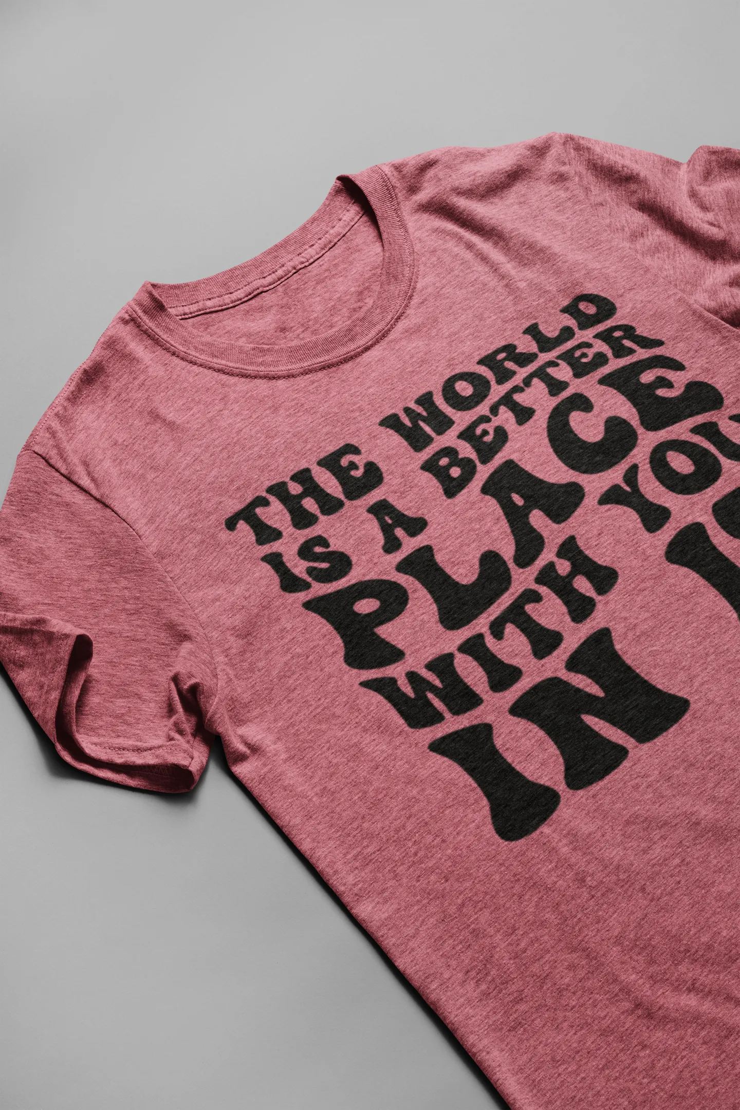 The world is a better place with you in it Tee